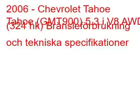 2006 - Chevrolet Tahoe
Tahoe (GMT900) 5.3 i V8 AWD (324 hk) Bränsleförbrukning och tekniska specifikationer