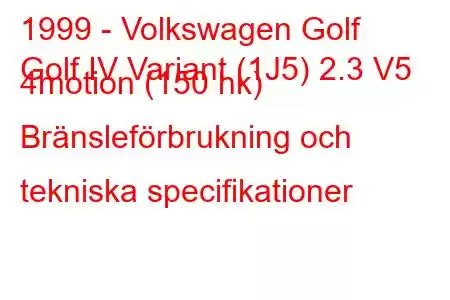 1999 - Volkswagen Golf
Golf IV Variant (1J5) 2.3 V5 4motion (150 hk) Bränsleförbrukning och tekniska specifikationer