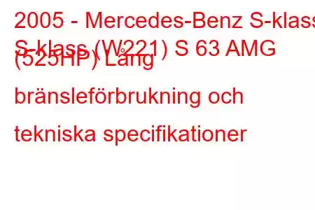 2005 - Mercedes-Benz S-klass
S-klass (W221) S 63 AMG (525HP) Lång bränsleförbrukning och tekniska specifikationer