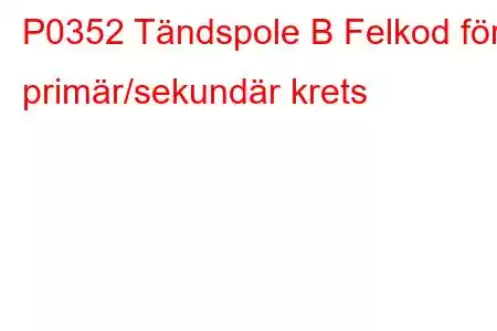 P0352 Tändspole B Felkod för primär/sekundär krets