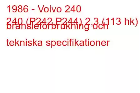 1986 - Volvo 240
240 (P242,P244) 2,3 (113 hk) bränsleförbrukning och tekniska specifikationer