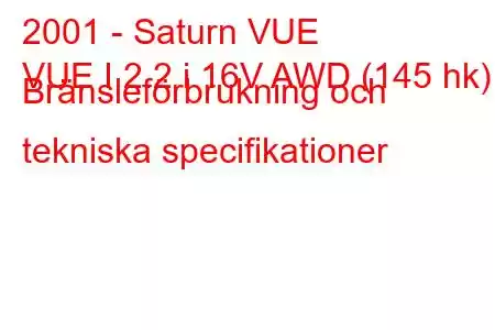 2001 - Saturn VUE
VUE I 2.2 i 16V AWD (145 hk) Bränsleförbrukning och tekniska specifikationer