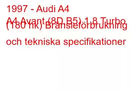 1997 - Audi A4
A4 Avant (8D,B5) 1,8 Turbo (180 hk) Bränsleförbrukning och tekniska specifikationer