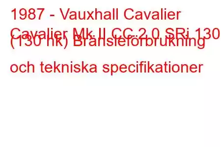 1987 - Vauxhall Cavalier
Cavalier Mk II CC 2.0 SRi 130 (130 hk) Bränsleförbrukning och tekniska specifikationer