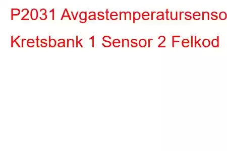 P2031 Avgastemperatursensor Kretsbank 1 Sensor 2 Felkod