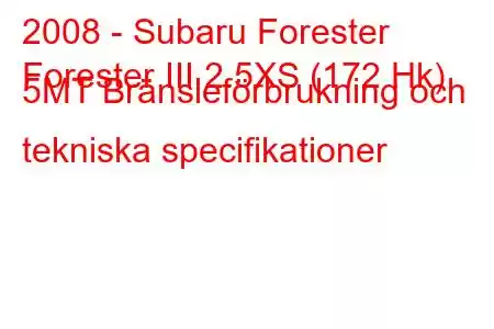 2008 - Subaru Forester
Forester III 2.5XS (172 Hk) 5MT Bränsleförbrukning och tekniska specifikationer