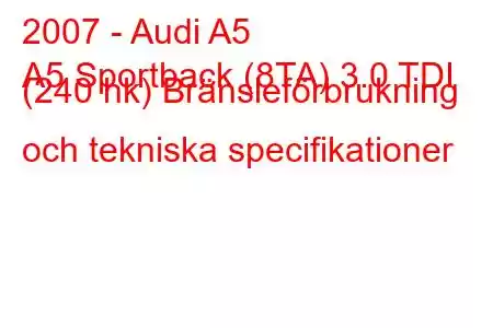 2007 - Audi A5
A5 Sportback (8TA) 3.0 TDI (240 hk) Bränsleförbrukning och tekniska specifikationer