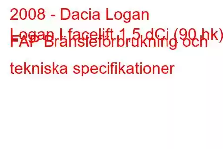 2008 - Dacia Logan
Logan I facelift 1,5 dCi (90 hk) FAP Bränsleförbrukning och tekniska specifikationer