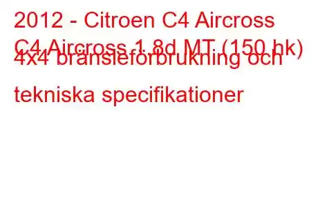 2012 - Citroen C4 Aircross
C4 Aircross 1.8d MT (150 hk) 4x4 bränsleförbrukning och tekniska specifikationer