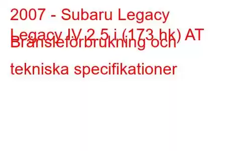 2007 - Subaru Legacy
Legacy IV 2.5 i (173 hk) AT Bränsleförbrukning och tekniska specifikationer