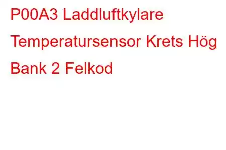 P00A3 Laddluftkylare Temperatursensor Krets Hög Bank 2 Felkod