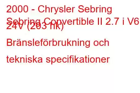 2000 - Chrysler Sebring
Sebring Convertible II 2.7 i V6 24V (203 hk) Bränsleförbrukning och tekniska specifikationer