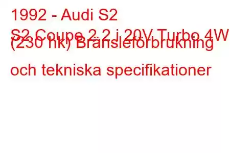 1992 - Audi S2
S2 Coupe 2.2 i 20V Turbo 4WD (230 hk) Bränsleförbrukning och tekniska specifikationer