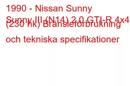 1990 - Nissan Sunny
Sunny III (N14) 2.0 GTI-R 4x4 (230 hk) Bränsleförbrukning och tekniska specifikationer