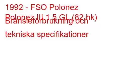 1992 - FSO Polonez
Polonez III 1.5 GL (82 hk) Bränsleförbrukning och tekniska specifikationer