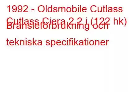 1992 - Oldsmobile Cutlass
Cutlass Ciera 2.2 i (122 hk) Bränsleförbrukning och tekniska specifikationer