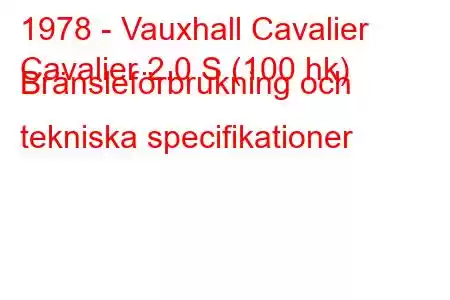 1978 - Vauxhall Cavalier
Cavalier 2.0 S (100 hk) Bränsleförbrukning och tekniska specifikationer