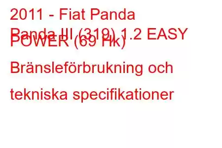 2011 - Fiat Panda
Panda III (319) 1.2 EASY POWER (69 Hk) Bränsleförbrukning och tekniska specifikationer