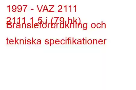 1997 - VAZ 2111
2111 1,5 i (79 hk) Bränsleförbrukning och tekniska specifikationer