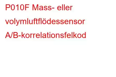 P010F Mass- eller volymluftflödessensor A/B-korrelationsfelkod