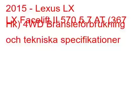 2015 - Lexus LX
LX Facelift II 570 5.7 AT (367 Hk) 4WD Bränsleförbrukning och tekniska specifikationer