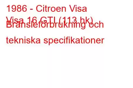 1986 - Citroen Visa
Visa 16 GTI (113 hk) Bränsleförbrukning och tekniska specifikationer