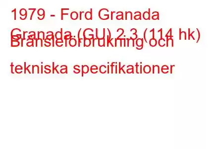 1979 - Ford Granada
Granada (GU) 2.3 (114 hk) Bränsleförbrukning och tekniska specifikationer