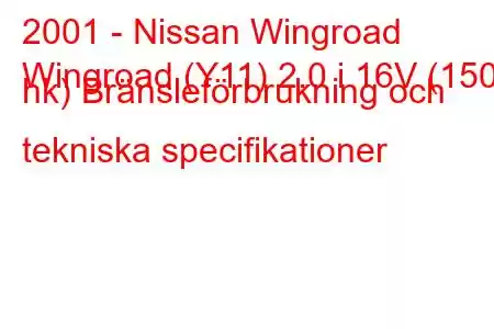 2001 - Nissan Wingroad
Wingroad (Y11) 2.0 i 16V (150 hk) Bränsleförbrukning och tekniska specifikationer