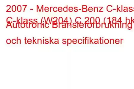 2007 - Mercedes-Benz C-klass
C-klass (W204) C 200 (184 hk) Autotronic Bränsleförbrukning och tekniska specifikationer