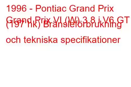 1996 - Pontiac Grand Prix
Grand Prix VI (W) 3.8 i V6 GT (197 hk) Bränsleförbrukning och tekniska specifikationer