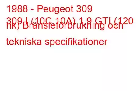 1988 - Peugeot 309
309 I (10C,10A) 1,9 GTI (120 hk) Bränsleförbrukning och tekniska specifikationer