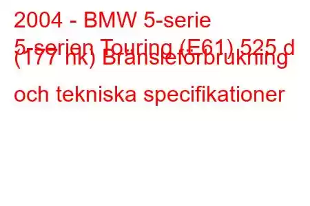 2004 - BMW 5-serie
5-serien Touring (E61) 525 d (177 hk) Bränsleförbrukning och tekniska specifikationer