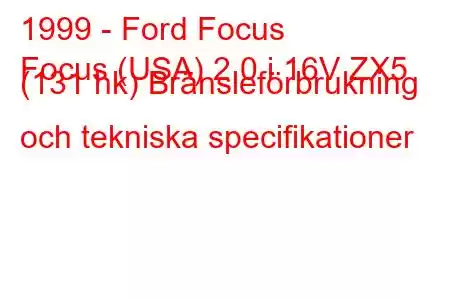 1999 - Ford Focus
Focus (USA) 2.0 i 16V ZX5 (131 hk) Bränsleförbrukning och tekniska specifikationer