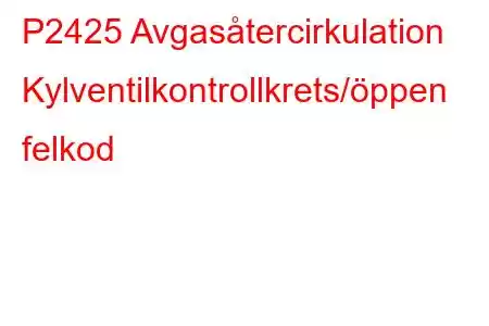 P2425 Avgasåtercirkulation Kylventilkontrollkrets/öppen felkod