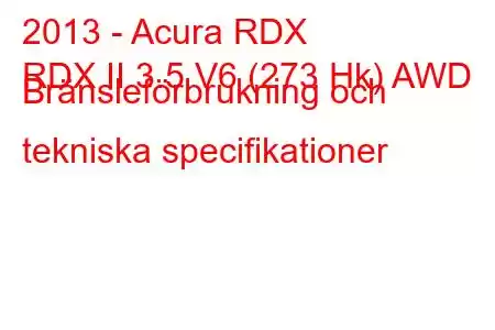 2013 - Acura RDX
RDX II 3.5 V6 (273 Hk) AWD Bränsleförbrukning och tekniska specifikationer