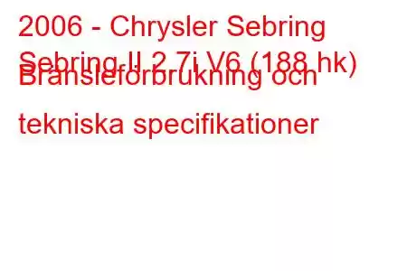 2006 - Chrysler Sebring
Sebring II 2.7i V6 (188 hk) Bränsleförbrukning och tekniska specifikationer