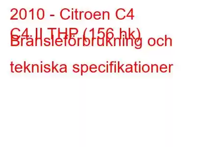 2010 - Citroen C4
C4 II THP (156 hk) Bränsleförbrukning och tekniska specifikationer