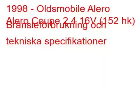 1998 - Oldsmobile Alero
Alero Coupe 2.4 16V (152 hk) Bränsleförbrukning och tekniska specifikationer