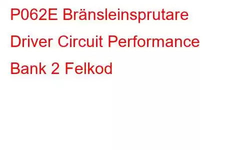 P062E Bränsleinsprutare Driver Circuit Performance Bank 2 Felkod