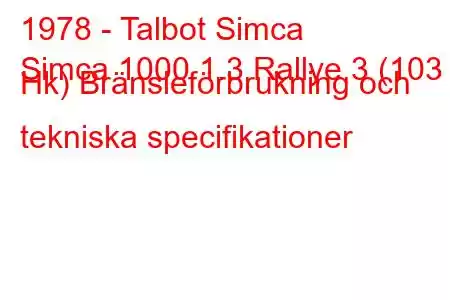 1978 - Talbot Simca
Simca 1000 1.3 Rallye 3 (103 Hk) Bränsleförbrukning och tekniska specifikationer