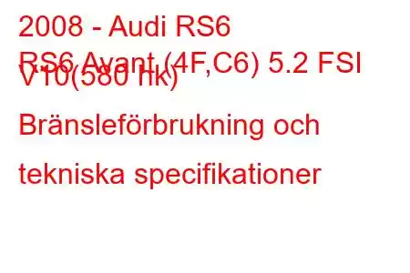 2008 - Audi RS6
RS6 Avant (4F,C6) 5.2 FSI V10(580 hk) Bränsleförbrukning och tekniska specifikationer