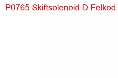 P0765 Skiftsolenoid D Felkod