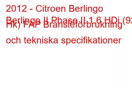 2012 - Citroen Berlingo
Berlingo II Phase II 1.6 HDi (92 Hk) FAP Bränsleförbrukning och tekniska specifikationer