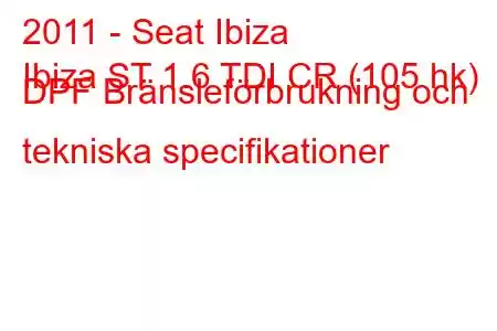 2011 - Seat Ibiza
Ibiza ST 1.6 TDI CR (105 hk) DPF Bränsleförbrukning och tekniska specifikationer