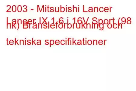 2003 - Mitsubishi Lancer
Lancer IX 1.6 i 16V Sport (98 hk) Bränsleförbrukning och tekniska specifikationer