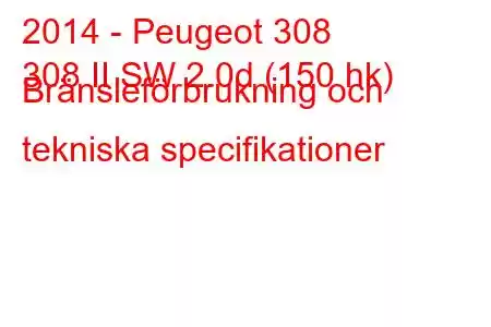 2014 - Peugeot 308
308 II SW 2.0d (150 hk) Bränsleförbrukning och tekniska specifikationer