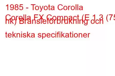 1985 - Toyota Corolla
Corolla FX Compact (E 1.3 (75 hk) Bränsleförbrukning och tekniska specifikationer