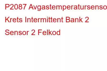 P2087 Avgastemperatursensor Krets Intermittent Bank 2 Sensor 2 Felkod