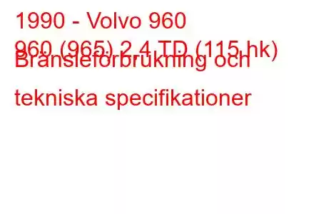 1990 - Volvo 960
960 (965) 2,4 TD (115 hk) Bränsleförbrukning och tekniska specifikationer