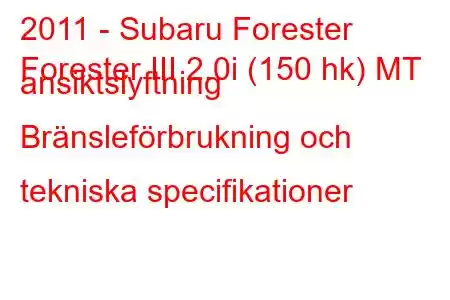 2011 - Subaru Forester
Forester III 2.0i (150 hk) MT ansiktslyftning Bränsleförbrukning och tekniska specifikationer